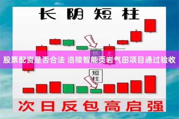 股票配资是否合法 涪陵智能页岩气田项目通过验收