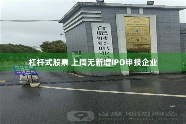 杠杆式股票 上周无新增IPO申报企业