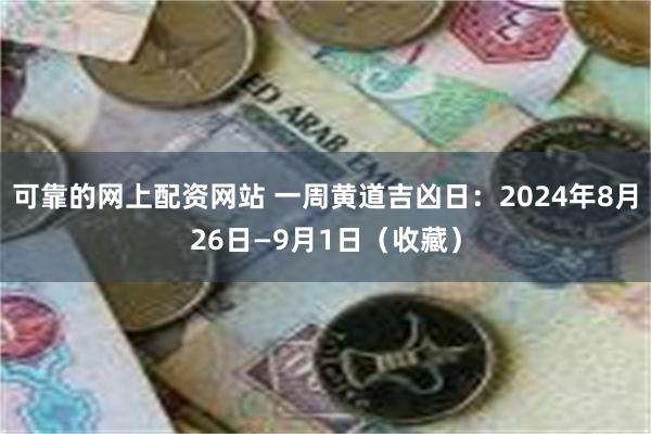 可靠的网上配资网站 一周黄道吉凶日：2024年8月26日—9月1日（收藏）