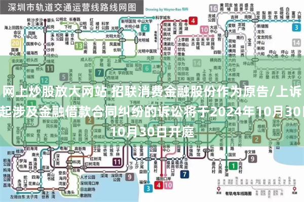 网上炒股放大网站 招联消费金融股份作为原告/上诉人的1起涉及金融借款合同纠纷的诉讼将于2024年10月30日开庭