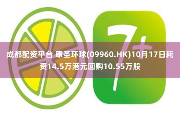 成都配资平台 康圣环球(09960.HK)10月17日耗资14.5万港元回购10.55万股